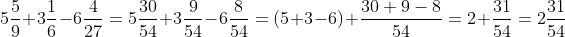 5\frac{5}{9}+3\frac{1}{6}-6\frac{4}{27}=5\frac{30}{54}+3\frac{9}{54}-6\frac{8}{54}=(5+3-6)+\frac{30+9-8}{54}=2+\frac{31}{54}=2\frac{31}{54}